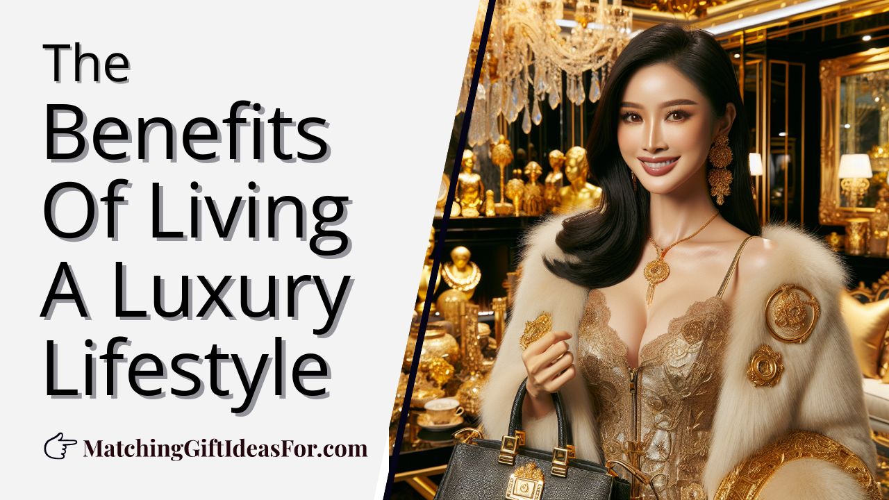 The Benefits Of Living A Luxury Lifestyle