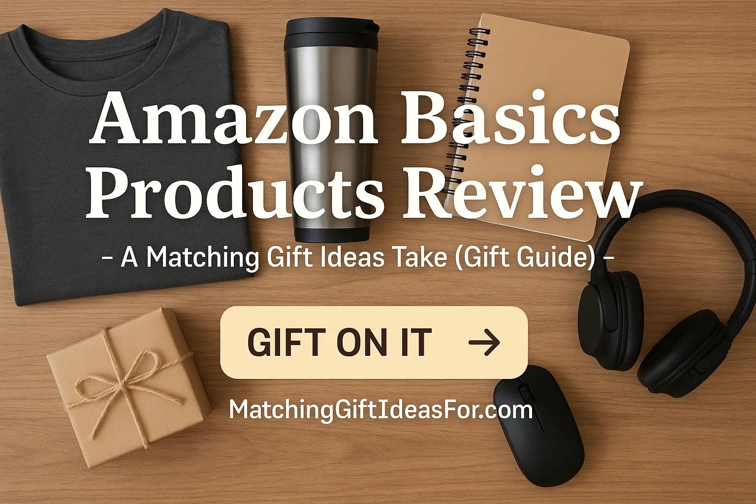 Amazon Basics Products Review – A Matching Gift Ideas Take (Gift Guide)